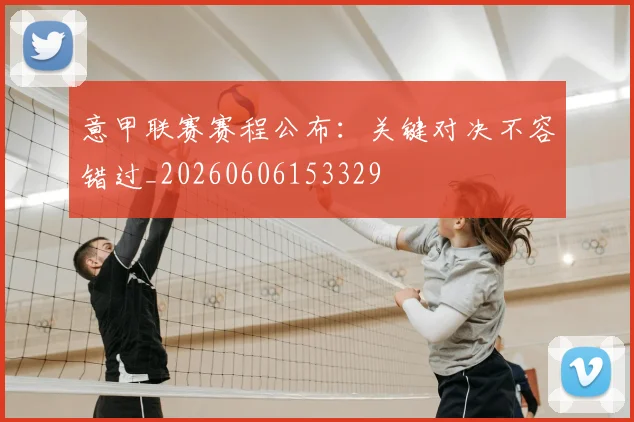 意甲联赛赛程公布：关键对决不容错过_20260606153329