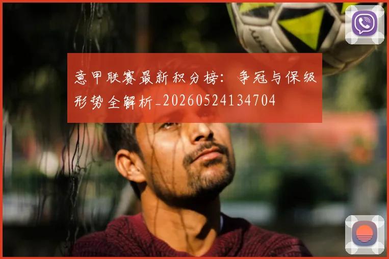 意甲联赛最新积分榜：争冠与保级形势全解析_20260524134704