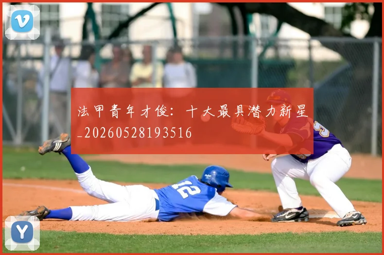 法甲青年才俊：十大最具潜力新星_20260528193516