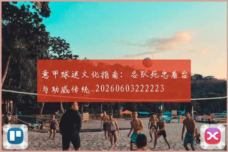 意甲球迷文化指南：各队死忠看台与助威传统_20260603222223